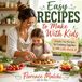 Easy Recipes to Make With Kids: Simple, Fun Recipes for Cooking Together with Little Hands