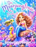 Die Meerjungfrau im Korallenriff: Magisches Malbuch mit 50 Ausmalbildern und spannenden Rätseln für Kinder von 4–8 Jahren