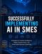 Successfully implementing AI in SMEs: Strategies for artificial intelligence, digital transformation and responsible corporate governance