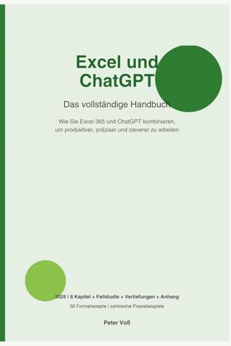 Excel und ChatGPT: Das vollständige Handbuch für produktive Datenanalyse, Formeln, VBA, Power Query und KI-Workflows