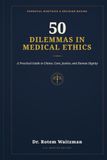 50 Dilemmas in Medical Ethics: A Practical Guide to Choice, Care, Justice, and Human Dignity