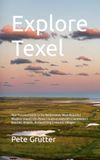 Explore Texel: Your Personal Guide to the Netherlands' Most Beautiful Wadden Island | 120+ Photo Locations with GPS Coordinates | Beaches, Wildlife, Birdwatching & Historic Villages