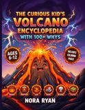 The Curious Kid's Volcano Encyclopedia With 100+ Whys: Amazing Volcano Facts, Fun Trivia & Answers to Every Question Kids Ask - Ages 6-12