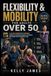 Flexibility Libri GmbH Flexibility & Mobility for Adults Over 50: A 28-Day Program to Improve Range of Motion, Reduce Stiffness, and Move with Greater Ease