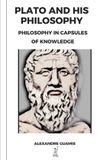 PLATO Independently Published Plato and His Philosophy: Philoshopy in Capsules of Knowledge: 5