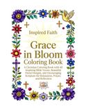 Inspired Faith Grace in Bloom: A Christian Coloring Book with 40 Inspiring Bible Verses, Beautiful Floral Designs, and Encouraging Scripture for Relaxation, Prayer, and Reflection