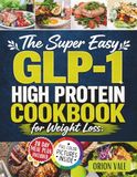 The Super Easy GLP-1 High Protein Cookbook for Weight Loss