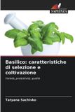 Basilico: OmniScriptum SRL Basilico: caratteristiche di selezione e coltivazione: Varietà, produttività, qualità