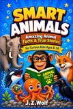 Smart Animals: Amazing Animal Facts & True Stories for Curious Kids Ages 8-14