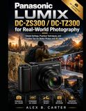 Panasonic Lumix DC-ZS300 / DC-TZ300 for Real-World Photography: Simple Settings, Practical Techniques, and Creative Tips for Better Photos and 4K Video