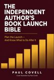The Independent Author's Book Launch Bible: Plan the Launch, And Know What to Do After It