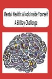 Mental Health: A look Inside Yourself: Mental Health: A Look Inside Yourself / A 60 Day Challenge Journal / 6X9 inches / 61 pages journal