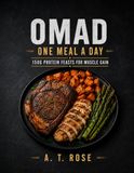 OMAD One Meal A Day: 150g Protein Feasts for Muscle Gain