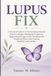 LUPUS FIX: A Practical Guide to Understanding Immune System Changes, Managing Symptoms, Supporting Energy Levels, Working with Treatment Plans, and Creating Healthier Daily Habits.