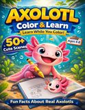 Axolotl Coloring Book for Kids Ages 4–8: Color & Learn with Fun Facts About Real Axolotls