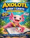 Axolotl Coloring Book for Kids Ages 4–8: Color & Learn with Fun Facts About Real Axolotls
