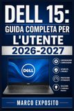 Dell 15 / Guida Completa per l'Utente 2026-2027 / 9798188431815