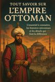 Tout Ottoman Empire: L'essentiel à connaître, les histoires méconnues et les détails qui font la différence