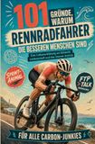 101 Rennradfahrer 101 Gründe, warum Rennradfahrer die besseren Menschen sind: Die ultimative Liebeserklärung an Carbon, Wattzahlen und rasierte Beine mit Augenzwinkern | Für Alle Carbon-Junkies