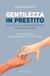 Gentilezza Prestiter Gentilezza in prestito. Perché la leadership empatica salverà il mondo. Conversazione con Andrea Di Vincenzo, Ad di Prestiter