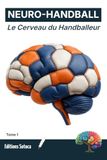 NEURO- HANDBALL : Le Cerveau du Handballeur: Neurosciences, mindset et stratégies pour une performance d'élite. (Tome 1)