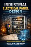 INDUSTRIAL ELECTRICAL PANEL DESIGN: Architecture, Component Selection, Thermal Management, Protection, Layout and Engineering Documentation