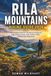 RILA MOUNTAINS HIKING GUIDE 2026: The Complete Explorer's Handbook to Bulgaria's Highest Peaks, Scenic Trails, Hidden Valleys, and Mountain Adventures.