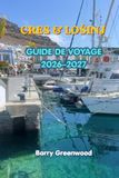 GUIDE CRES & LOŠINJ 2026-2027: L'aventure insulaire par excellence : plages, criques secrètes, villages historiques, nature, randonnées, ... de mer, faune et conseils pratiques de voyage