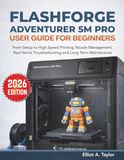 FLASHFORGE ADVENTURER 5M PRO USER GUIDE FOR BEGINNERS