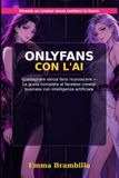 ONLYFANS CON L'AI: Guadagnare senza farsi riconoscere — La guida completa al faceless creator business con intelligenza artificiale
