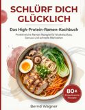 SCHLÜRF DICH GLÜCKLICH: Das High-Protein-Ramen-Kochbuch