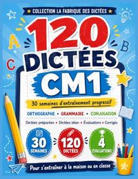 120 Dictées CM1: 30 semaines d’entraînement progressif
