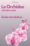 Le Independently Published Le Orchidee e la loro cura Paperback