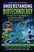 Understanding Biotechnology. The Science That Is Transforming Life: How Biology and Technology Are Shaping the Future of Medicine, Agriculture, and Human Health