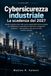 Cybersicurezza industriale: La scadenza del 2027: Guida in parole chiare alle nuove regole dell'Unione europea per stabilimenti, costruttori di ... cosa fare, che cosa non fare, ed entro quando