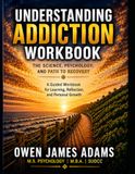 Understanding Addiction: The Science, Psychology, and Path to Recovery: A Guided Workbook for Learning, Reflection, and Personal Growth