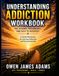 Understanding Addiction: The Science, Psychology, and Path to Recovery: A Guided Workbook for Learning, Reflection, and Personal Growth