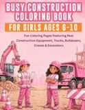 Busy Construction Coloring Book for Girls - Ages 6-10