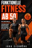 Funktionelle Fitness ab 50: In nur 10 Minuten täglich zu mehr Kraft, Balance und Bewegungsfreiheit der 28-Tage-Trainingsplan für den Alltag
