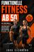 Funktionelle Fitness ab 50: In nur 10 Minuten täglich zu mehr Kraft, Balance und Bewegungsfreiheit der 28-Tage-Trainingsplan für den Alltag