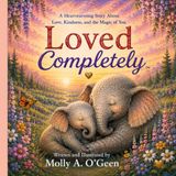 LOVED COMPLETELY: Heartwarming Story About Love, Kindness, and the Magic of You Loved