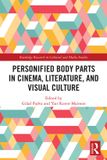Personified Routledge Personified Body Parts in Cinema, Literature, and Visual Culture