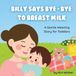 Billy Pumpkin Publishing Co Billy Says Bye-Bye to Breast Milk Paperback
