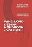WIND Independently Published Wind Load Design Handbook - Volume 1: Fundamentals and meteorology, wind-speed and terrain effects, wind-pressure calculations, gusts and turbulence, load combinations and load paths Paperback