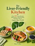 The Liver-Friendly Kitchen: Over 150 Easy Recipes, Meal Plans, and Everyday Nutrition Tips to Support Your Health