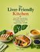 The Liver-Friendly Kitchen: Over 150 Easy Recipes, Meal Plans, and Everyday Nutrition Tips to Support Your Health