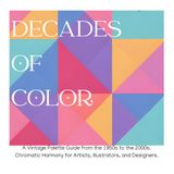 Decades of Color: A Vintage Palette Guide from the 1950s to the 2000s. Chromatic Harmony and Inspiration for Artists, Illustrators, and Designers.