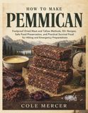 HOW TO MAKE PEMMICAN: Foolproof Dried Meat and Tallow Methods, 40+ Recipes, Safe Food Preservation, and Practical Survival Food for Hiking and Emergency Preparedness