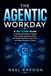 The Agentic Workday: A No-Code Guide to Building Reliable AI Agents That Handle Repetitive Tasks, Coordinate Workflows, Save Time, and Keep Humans in Control