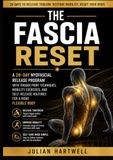 THE FASCIA RESET A 28-Day Myofascial Release Program with Trigger Point Techniques, Mobility Exercises, and Self-Release Routines for a More Flexible Body